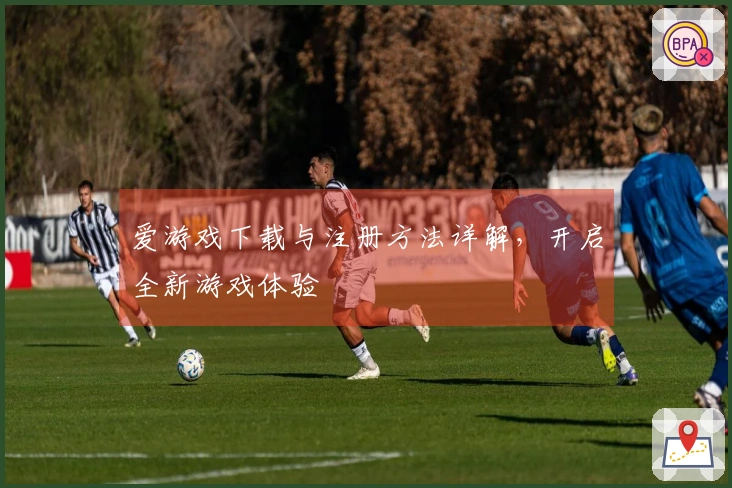 爱游戏下载与注册方法详解，开启全新游戏体验